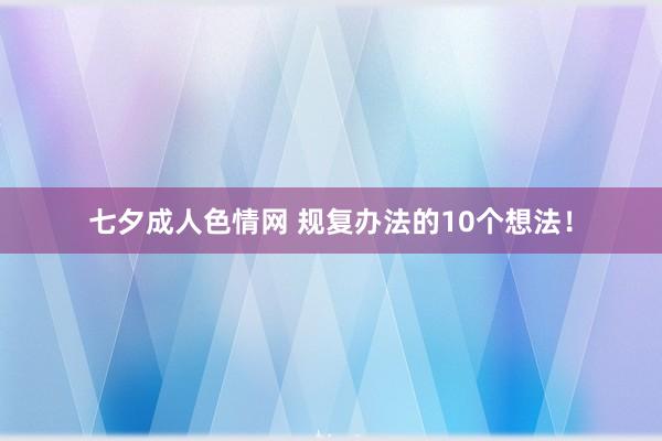 七夕成人色情网 规复办法的10个想法！